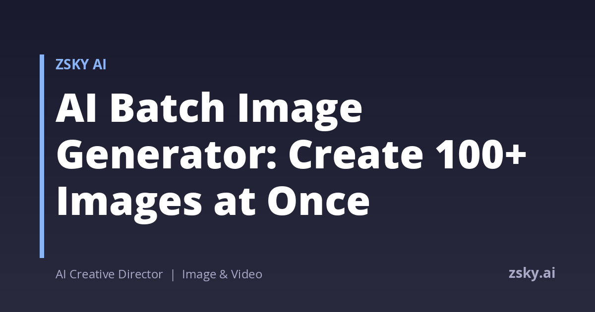 AI Batch Image Generator: Create 100+ Images at Once | ZSky AI