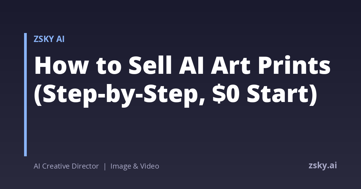 How to Sell AI Art Prints (Step-by-Step, $0 Start) | ZSky AI